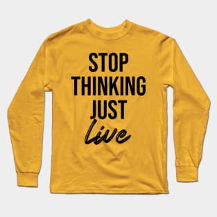 stop thinking just live Long Sleeve T-Shirt